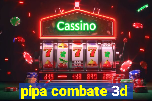 pipa combate 3d